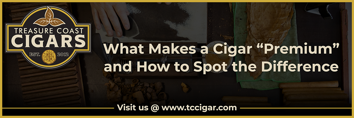 What Makes a Cigar “Premium” and How to Spot the Difference
